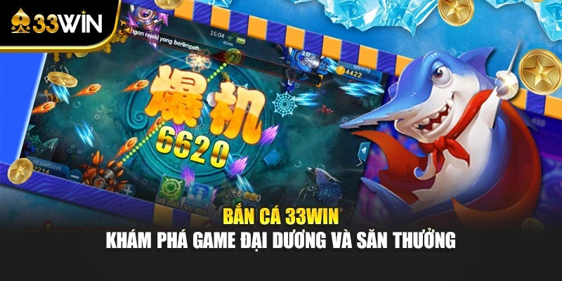 Bắn Cá 33win – Khám Phá Game Đại Dương Và Săn Thưởng