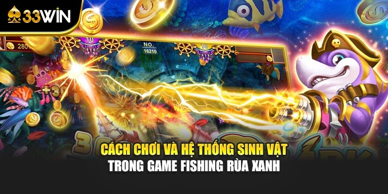 Bắn Cá Rùa Xanh Và Các Bí Quyết Điều Chỉnh Hỏa Lực 3 Cách chơi và hệ thống sinh vật trong game fishing Rùa Xanh