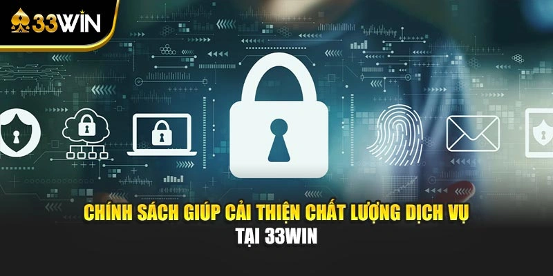 Chính Sách Bảo Mật 3 Chính sách giúp cải thiện chất lượng dịch vụ tại 33Win