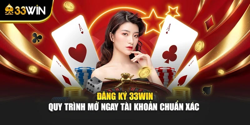 Đăng Ký 33win - Quy Trình Mở Ngay Tài Khoản Chuẩn Xác 1 Đăng Ký 33win - Quy Trình Mở Ngay Tài Khoản Chuẩn Xác