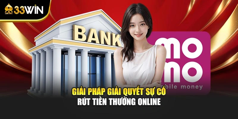 Rút Tiền 33win - Hướng Dẫn Nhận Tiền Từ Tài Khoản Game 4 Giải pháp giải quyết sự cố rút tiền thưởng online