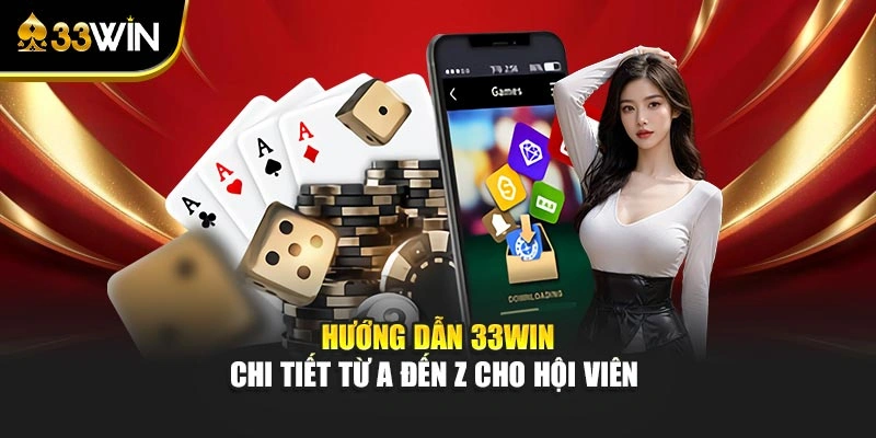 Hướng Dẫn 33WIN – Chi Tiết Từ A Đến Z Cho Hội Viên