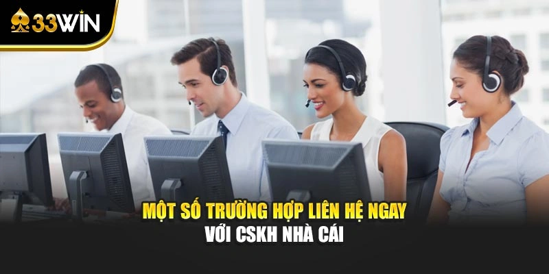 Liên Hệ 33WIN 2 Một số trường hợp liên hệ ngay với CSKH nhà cái