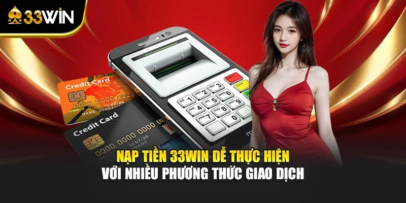Nạp Tiền 33win Dễ Thực Hiện Với Nhiều Phương Thức Giao Dịch 1 Nạp Tiền 33win Dễ Thực Hiện Với Nhiều Phương Thức Giao Dịch