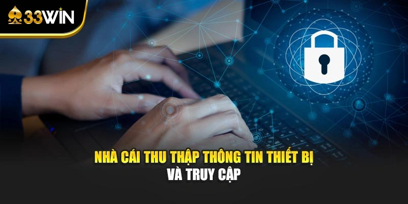 Chính Sách Bảo Mật 2 Nhà cái thu thập thông tin thiết bị và truy cập