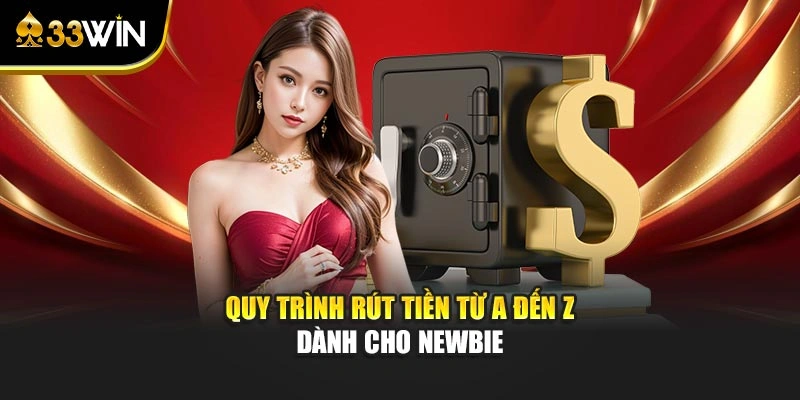 Rút Tiền 33win - Hướng Dẫn Nhận Tiền Từ Tài Khoản Game 3 Quy trình rút tiền từ A đến Z dành cho newbie