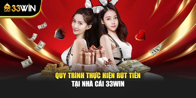 Quy trình thực hiện rút tiền tại nhà cái 33WIN