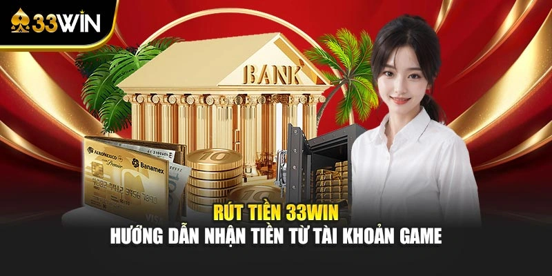 Rút Tiền 33win - Hướng Dẫn Nhận Tiền Từ Tài Khoản Game 1 Rút Tiền 33win - Hướng Dẫn Nhận Tiền Từ Tài Khoản Game