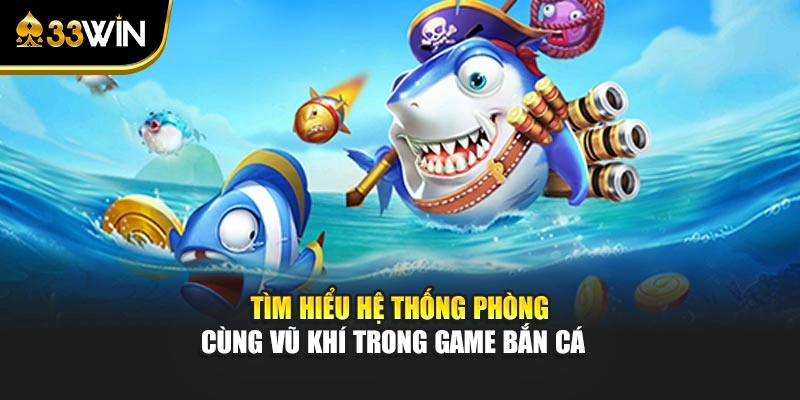 Bắn Cá Thần Biển - Khám Phá Đại Dương Cùng Nhiều Thử Thách 3 Tìm hiểu hệ thống phòng cùng vũ khí trong game bắn cá