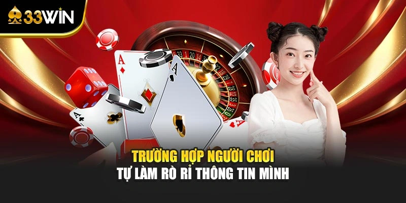 Miễn Trừ Trách Nhiệm 2 Trường hợp người chơi tự làm rò rỉ thông tin mình
