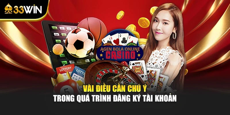 Đăng Ký 33win - Quy Trình Mở Ngay Tài Khoản Chuẩn Xác 4 Vài điều cần chú ý trong quá trình đăng ký tài khoản
