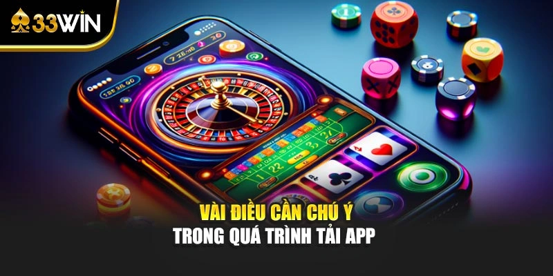 Tải App 33win - Trải Nghiệm Cá Cược Mượt Mà Nhất 2026 4 Vài điều cần chú ý trong quá trình tải app