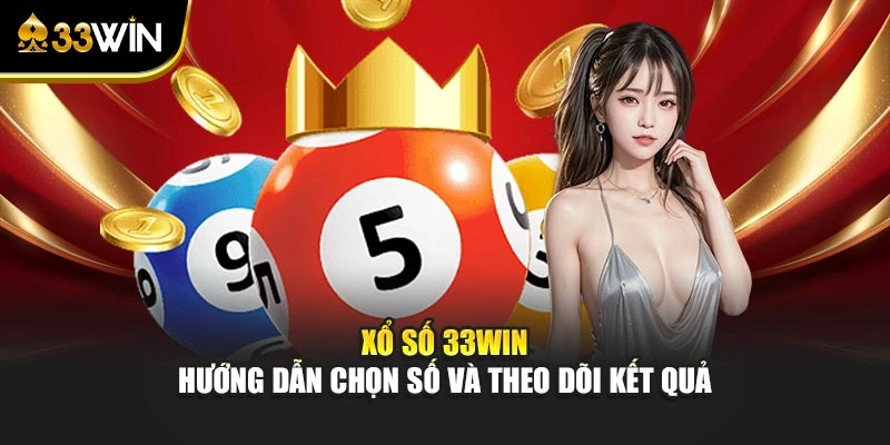 Xổ Số 33win – Hướng Dẫn Chọn Số Và Theo Dõi Kết Quả